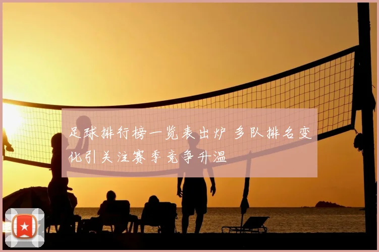 足球排行榜一览表出炉 多队排名变化引关注赛季竞争升温