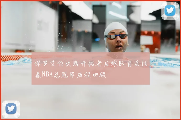 保罗艾伦收购开拓者后球队首度问鼎NBA总冠军历程回顾