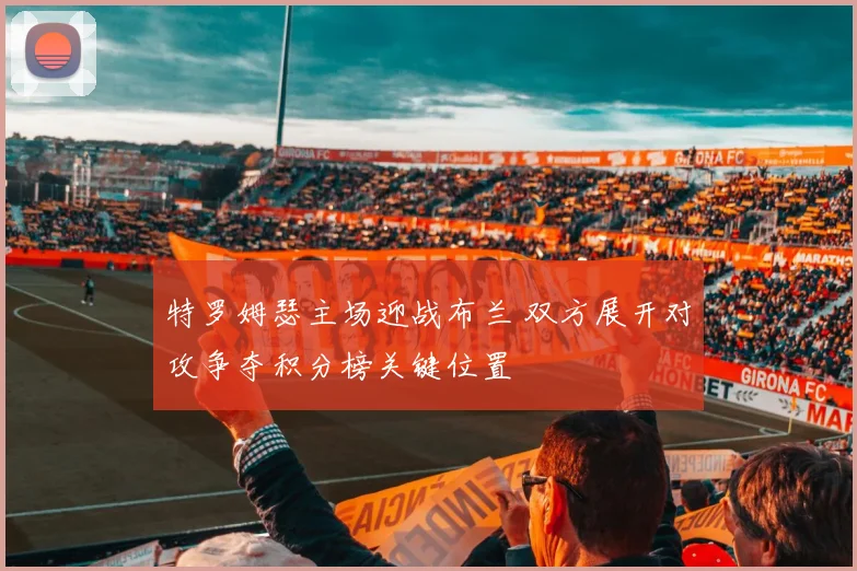 特罗姆瑟主场迎战布兰 双方展开对攻争夺积分榜关键位置