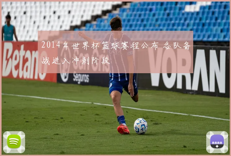 2014年世界杯篮球赛程公布 各队备战进入冲刺阶段