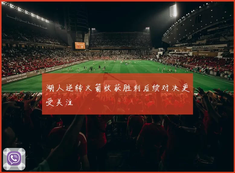 湖人逆转火箭收获胜利后续对决更受关注