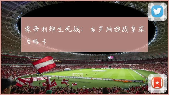 蒙蒂利维生死战：吉罗纳迎战皇家马略卡