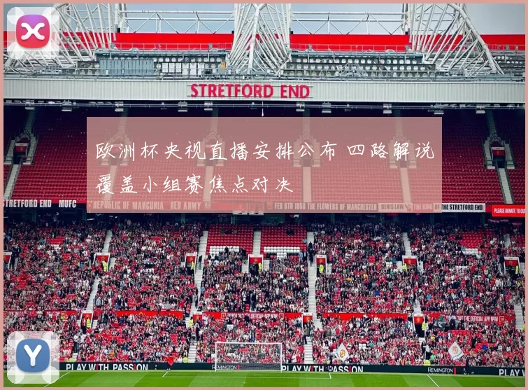 欧洲杯央视直播安排公布 四路解说覆盖小组赛焦点对决