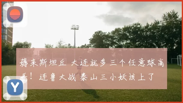 薅来斯坦丘 大连就多三个任意球高手！连鲁大战 泰山三小妖该上了