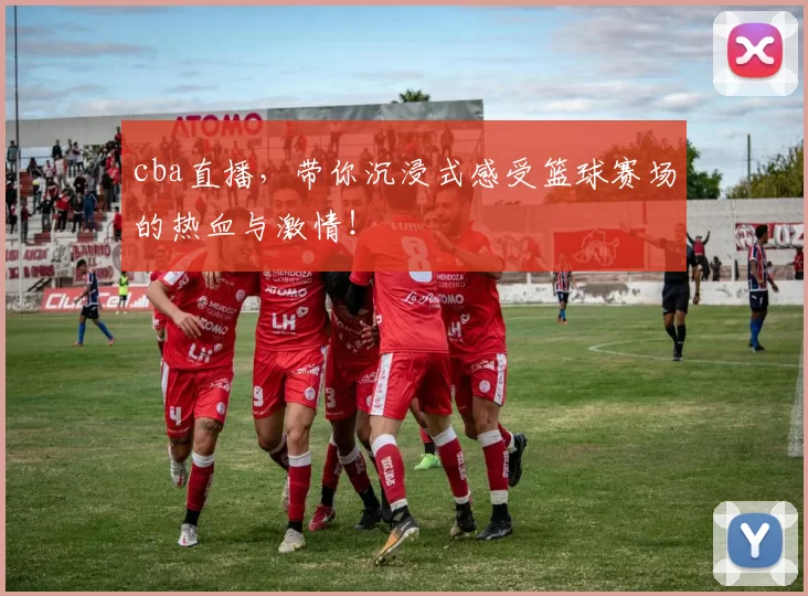 cba直播，带你沉浸式感受篮球赛场的热血与激情！