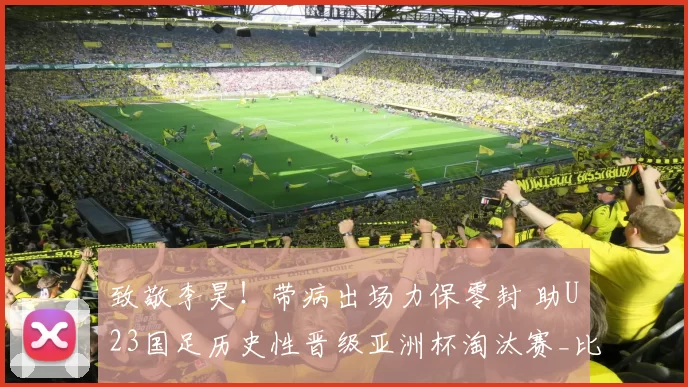 致敬李昊！带病出场力保零封 助U23国足历史性晋级亚洲杯淘汰赛_比赛_扑救_中超